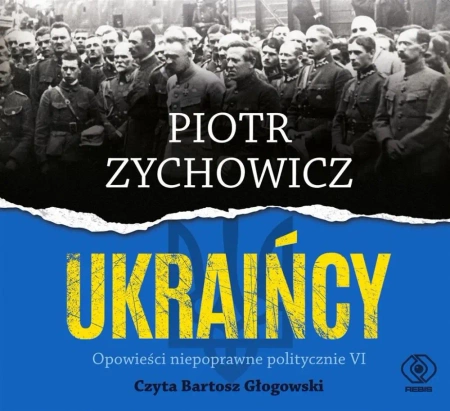 Ukraińcy. Opowieści niepoprawne.. audiobook - Piotr Zychowicz, Bartosz Głogowski