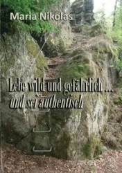 Lebe wild und gefährlich ... und sei authentisch - Maria Nikolas