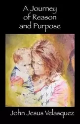 A Journey of Reason and Purpose - John Velasquez