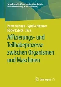Affizierungs- und Teilhabeprozesse zwischen Organismen und Maschinen - Ochsner Beate