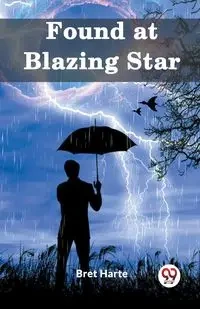 Found at Blazing Star - Bret Harte