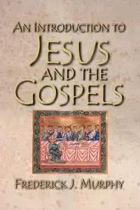 An Introduction to Jesus and the Gospels - Murphy Frederick J.