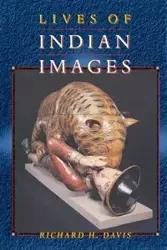 Lives of Indian Images - Davis Richard H.