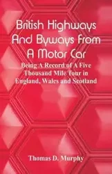 British Highways And Byways From A Motor Car - Thomas D. Murphy