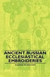 Ancient Russian Ecclesiastical Embroideries - Eugenia Tolmachoff