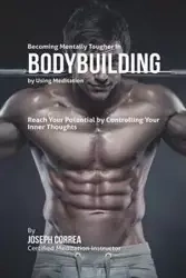 Becoming Mentally Tougher In Bodybuilding by Using Meditation - Joseph Correa