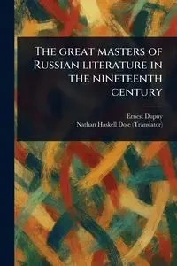 The Great Masters of Russian Literature in the Nineteenth Century - Ernest Dupuy