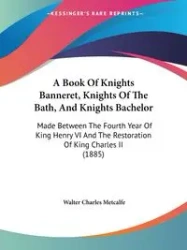 A Book Of Knights Banneret, Knights Of The Bath, And Knights Bachelor - Walter Charles Metcalfe