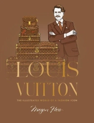 Louis Vuitton. The Illustrated World of a Fashion Icon - Megan Hess