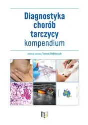 Diagnostyka chorób tarczycy kompendium - TOMASZ BEDNARCZUK redakcja naukowa