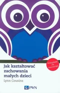 Jak kształtować zachowania małych dzieci - Lynn Cousins
