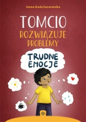 Tomcio rozwiązuje problemy. Trudne emocje - Anna Kańciurzewska