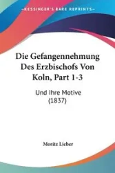 Die Gefangennehmung Des Erzbischofs Von Koln, Part 1-3 - Lieber Moritz