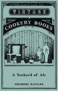 A Tankard of Ale - An Anthology of Drinking Songs - Maynard Theodore