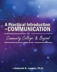 A Practical Introduction to Communication for Community College and Beyond - Deborah K. London