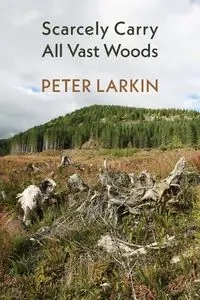 Scarcely Carry All Vast Woods - Peter Larkin
