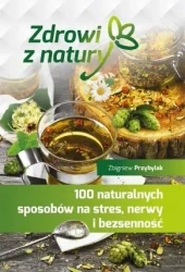 100 naturalnych sposobów na stres, nerwy.... - Zbigniew Przybylak