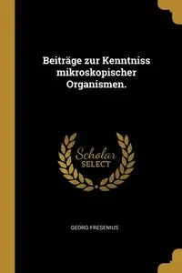 Beiträge zur Kenntniss mikroskopischer Organismen. - Fresenius Georg