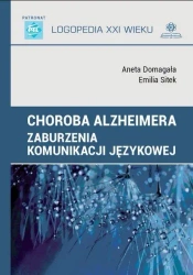 Choroba Alzheimera. Zaburzenia komunikacji... - Aneta Domagała, Emilia Sitek