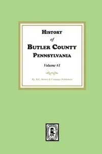 History of Butler County, Pennsylvania  (Volume #1) - Publishers R.C. Brown and Company