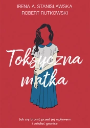 eBook Toksyczna matka - Irena A. Stanisławska, Robert Rutkowski epub mobi