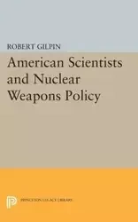 American Scientists and Nuclear Weapons Policy - Robert G. Gilpin