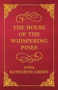 The House of the Whispering Pines - Anna Katharine Green