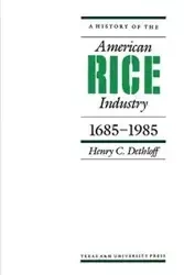 A History of the American Rice Industry, 1685-1985 - Dethloff Henry C.