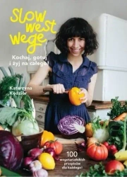 Slow West Wege. Kochaj, gotuj i żyj na całego! - Katarzyna Kędzior