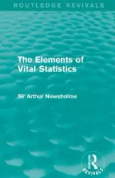 The Elements of Vital Statistics (Routledge Revivals) - Arthur Newsholme Sir