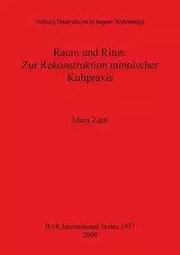 Raum und Ritus. Zur Rekonstruktion minoischer Kultpraxis - Mara Zatti