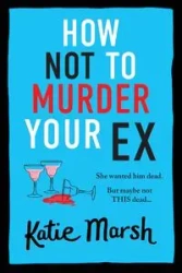 How Not To Murder Your Ex - Katie Marsh