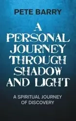 A Personal Journey Through Shadow and Light - Barry Pete