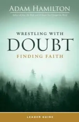 Wrestling with Doubt, Finding Faith Leader Guide (Wrestling with Doubt, Finding Faith Leader Guide) - Adam Hamilton