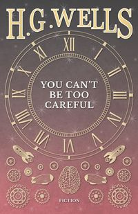 You Can't Be Too Careful - Wells H. G.