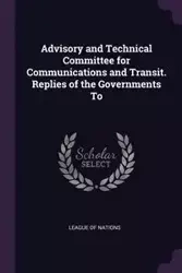 Advisory and Technical Committee for Communications and Transit. Replies of the Governments To - League of Nations