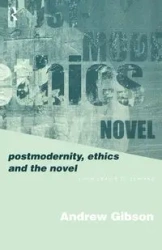 Postmodernity, Ethics and the Novel - Andrew Gibson