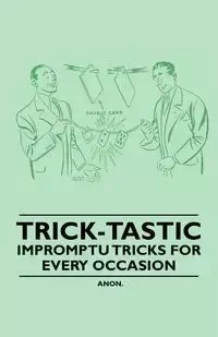 Trick-Tastic - Impromptu Tricks for Every Occasion - Anon