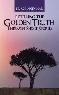 Retelling the Golden Truth Through Short Stories - Kokandakar J. R.