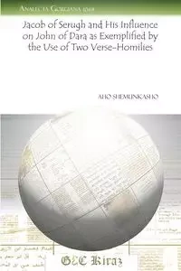 Jacob of Serugh and His Influence on John of Dara as Exemplified by the Use of Two Verse-Homilies - Shemunkasho Aho