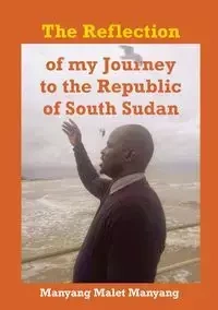 The Reflection of my Journey to the Republic of South Sudan - Manyang Manyang Malet