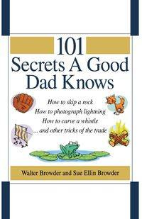 101 Secrets a Good Dad Knows - Walter Browder