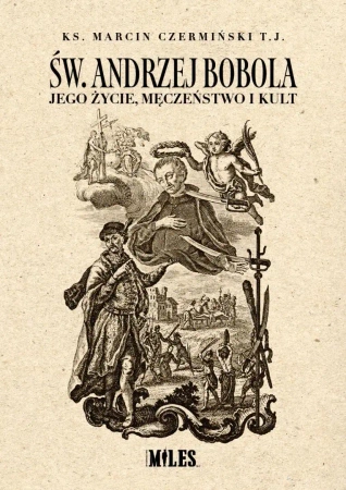 Św. Andrzej Bobola. Jego życie, męczeństwo i kult - Ks. Marcin Czermiński Tj