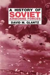 A History of Soviet Airborne Forces - David M. Glantz