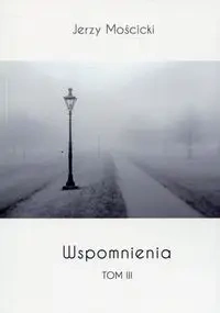 Wspomnienia Tom 3 - Jerzy Mościcki