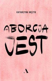 Aborcja jest - Katarzyna Wężyk