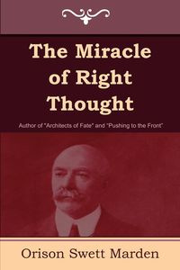 The Miracle of Right Thought - Marden Orison Swett