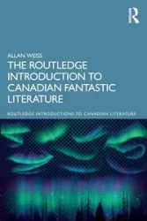 The Routledge Introduction to Canadian Fantastic Literature - Allan Weiss