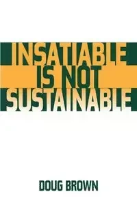 Insatiable Is Not Sustainable - Douglas Brown