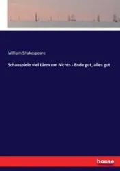 Schauspiele viel Lärm um Nichts - Ende gut, alles gut - William Shakespeare
